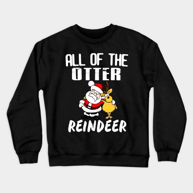 All of The Otter Reindeer tshirt Funny Gift Christmas shirt Crewneck Sweatshirt by designready4you